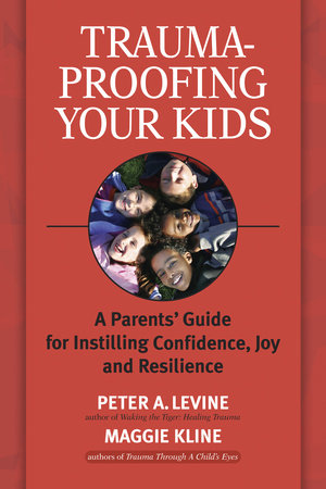 Trauma-Proofing Your Kids by Peter A. Levine, Ph.D. and Maggie Kline