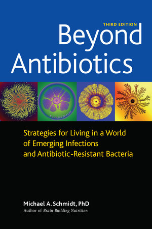 Beyond Antibiotics by Michael A. Schmidt, Ph.D.