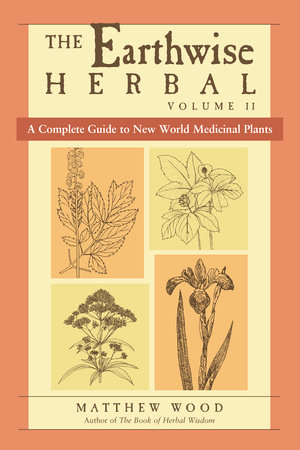 The Earthwise Herbal, Volume II by Matthew Wood