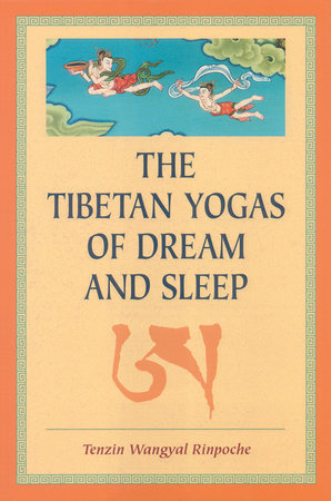 The Tibetan Yogas Of Dream And Sleep by Tenzin Wangyal