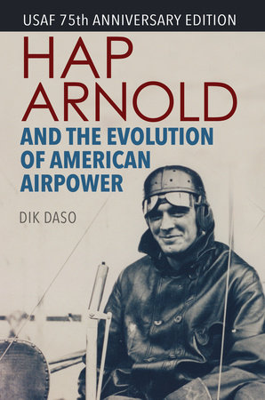 Hap Arnold and the Evolution of American Airpower by Dik Alan Daso