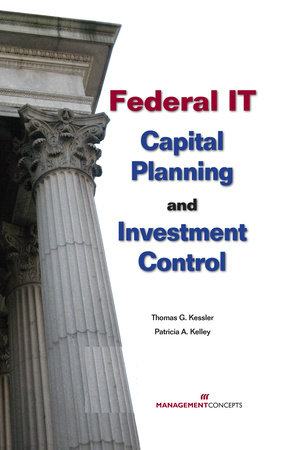 Federal IT Capital Planning and Investment Control (with CD) by Thomas G. Kessler and Patricia A. Kelley