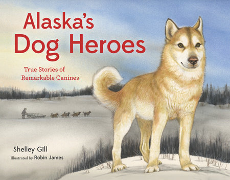 Alaska's Dog Heroes by Shelley Gill