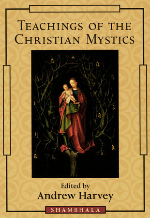 Teachings of the Christian Mystics by Andrew Harvey