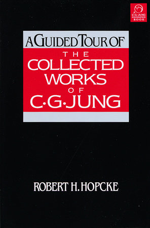 A Guided Tour of the Collected Works of C. G. Jung by Robert H. Hopcke