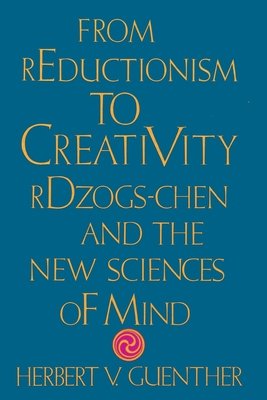 From Reductionism to Creativity by Herbert V. Guenther