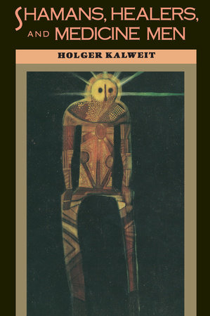 Shamans, Healers, and Medicine Men by Holger Kalweit