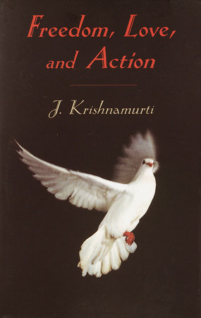 Freedom, Love and Action by J. Krishnamurti