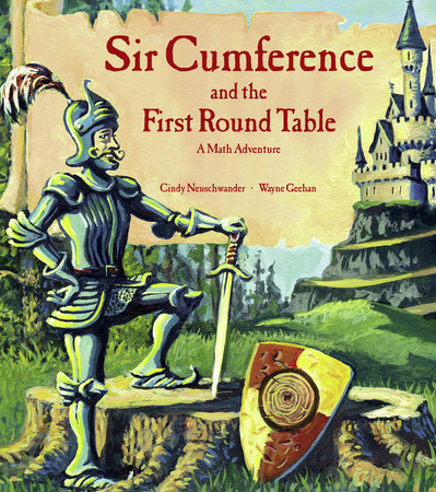 Sir Cumference and the First Round Table by Cindy Neuschwander (Author); Wayne Geehan (Illustrator)