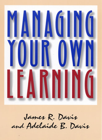 Managing Your Own Learning by James R. Davis and Adelaide B. Davis