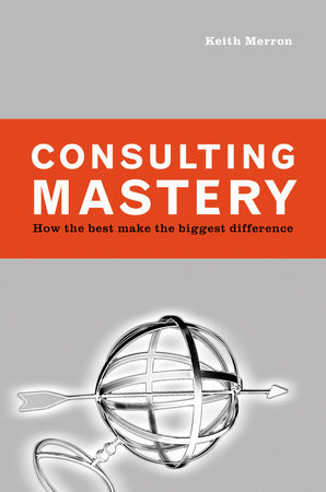 Consulting Mastery by Keith Merron
