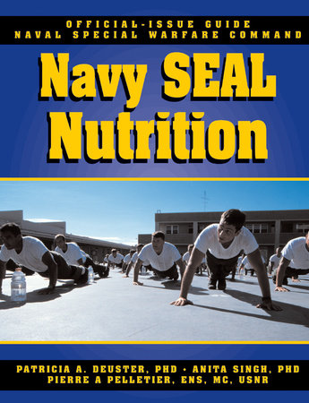 The Navy SEAL Nutrition Guide by Patricia A Deuster, Ph.D. and Anita Singh, PhD