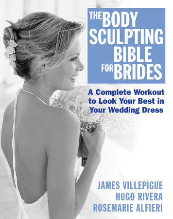 The Body Sculpting Bible for Brides by James Villepigue, Hugo Rivera and Rosemarie Alfieri