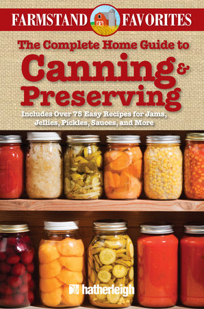 The Complete Home Guide to Canning & Preserving: Farmstand Favorites by Anna Krusinski
