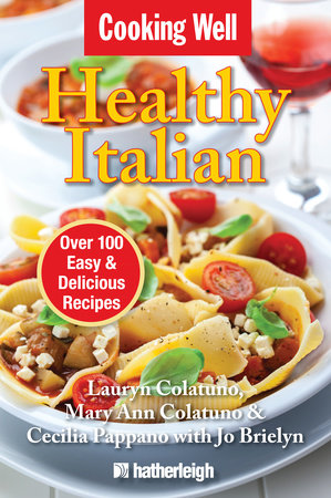 Cooking Well: Healthy Italian by Lauryn Colatuno, Mary Ann Colatuno, and Cecilia Pappano