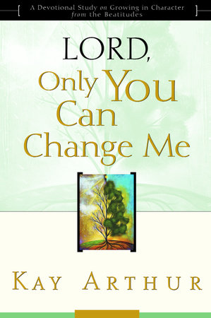 Lord, Only You Can Change Me by Kay Arthur