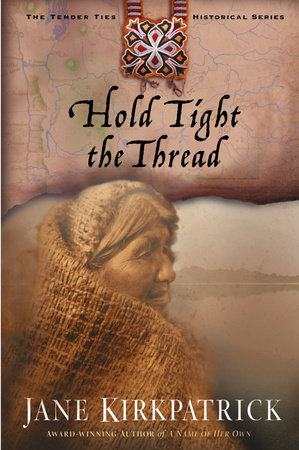 Hold Tight the Thread by Jane Kirkpatrick