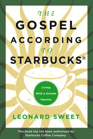 The Gospel According to Starbucks by Leonard Sweet