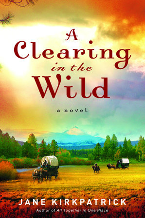 A Clearing in the Wild by Jane Kirkpatrick