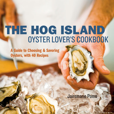 The Hog Island Oyster Lover's Cookbook by Jairemarie Pomo