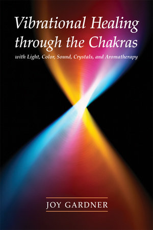 Vibrational Healing Through the Chakras by Joy Gardner