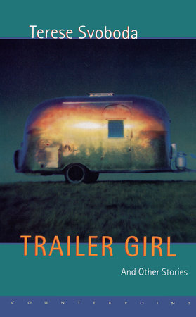 Trailer Girl and Other Stories by Terese Svoboda