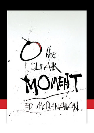 O the Clear Moment by Ed McClanahan