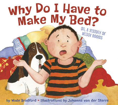 Why Do I Have to Make My Bed? by Wade Bradford