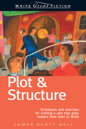 Write Great Fiction - Plot & Structure by James Scott Bell