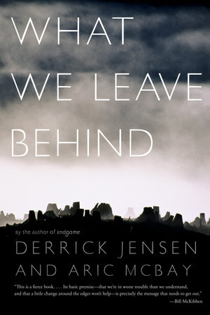 What We Leave Behind by Derrick Jensen and Aric McBay
