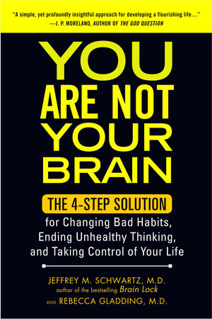 You Are Not Your Brain by Jeffrey M. Schwartz, M.D. and Rebecca Gladding MD