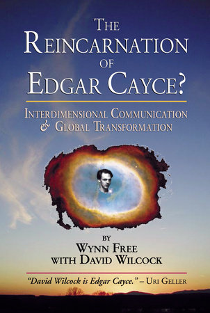 The Reincarnation of Edgar Cayce? by Wynn Free and David Wilcock