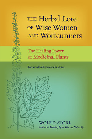 The Herbal Lore of Wise Women and Wortcunners by Wolf D. Storl