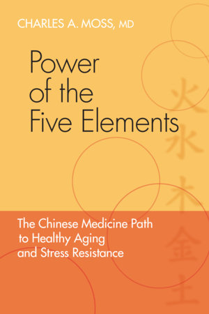 Power of the Five Elements by Charles A. Moss, M.D.