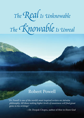The Real Is Unknowable, The Knowable Is Unreal by Robert Powell