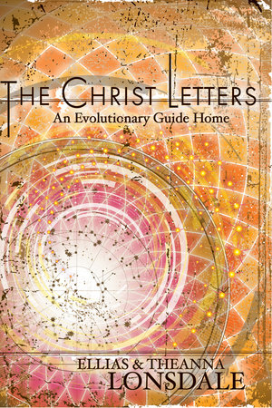 The Christ Letters by Ellias Lonsdale and Theanna Lonsdale