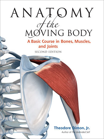 Anatomy of the Moving Body, Second Edition by Theodore Dimon, Jr