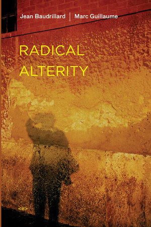 Radical Alterity by Jean Baudrillard and Marc Guillaume