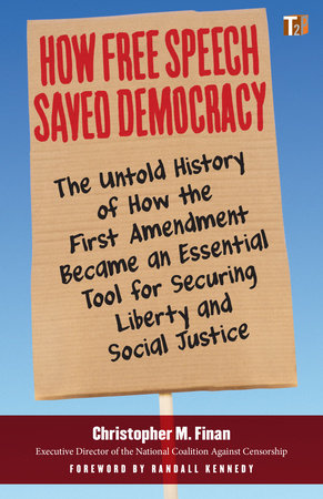 How Free Speech Saved Democracy by Christopher M. Finan, foreword by Randall Kennedy