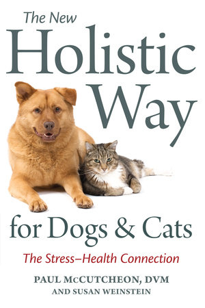The New Holistic Way for Dogs and Cats by Paul McCutcheon and Susan Weinstein