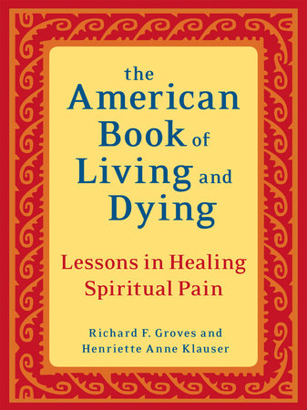 The American Book of Living and Dying by Richard F. Groves and Henriette Anne Klauser
