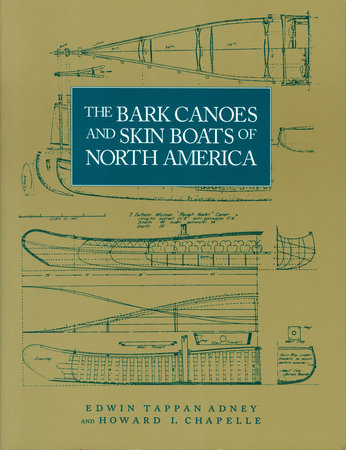 The Bark Canoes and Skin Boats of North America by Edwin Tappan Adney and Howard I. Chappelle