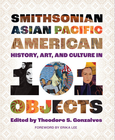 Smithsonian Asian Pacific American History, Art, and Culture in 101 Objects  by 