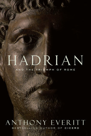 Hadrian and the Triumph of Rome by Anthony Everitt
