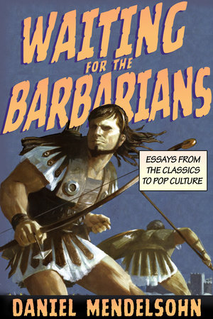 Waiting for the Barbarians by Daniel Mendelsohn