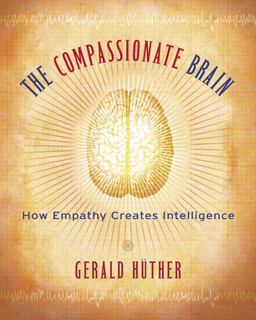 The Compassionate Brain by Gerald Hüther, Ph.D.