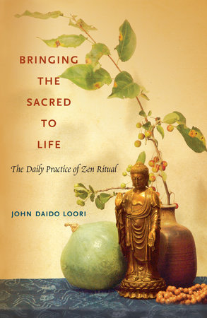 Bringing the Sacred to Life by John Daido Loori
