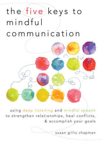 The Five Keys to Mindful Communication by Susan Gillis Chapman