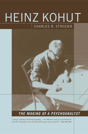 Heinz Kohut: The Making of a Psychoanalyst by Charles Strozier