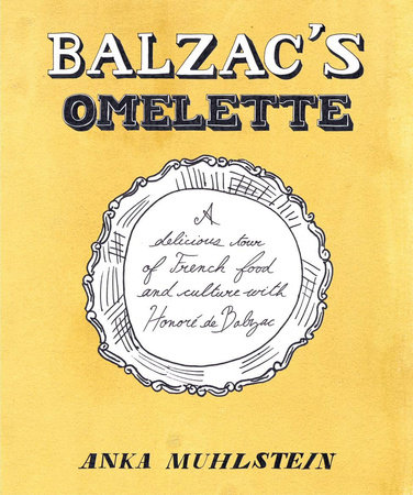 Balzac's Omelette by Anka Muhlstein